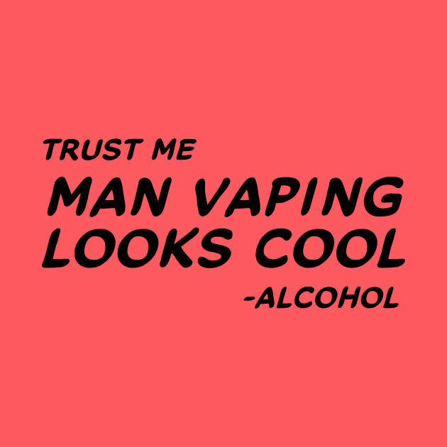 Trust Me Man Vaping Looks Cool - Alcohol #1 by MrTeddy