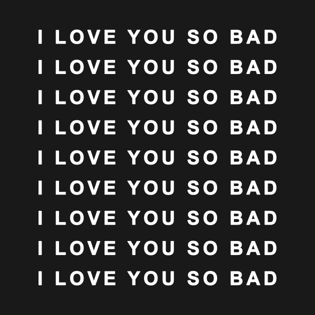 i love you so bad by Ramy Art