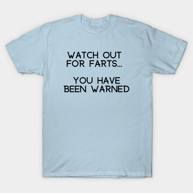 Disover WATCH OUT FOR FARTS YOU HAVE BEEN WARNED - Fart Joke - T-Shirt