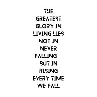 The Greatest Glory in Living Lies Not in Never Falling, But in Rising Every Time We Fall, a Positive Life Motivation quote T-Shirt