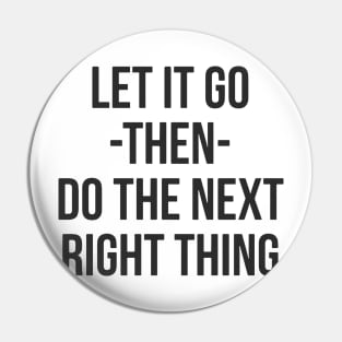 Let It Go Then Do The Next Right Thing Pin