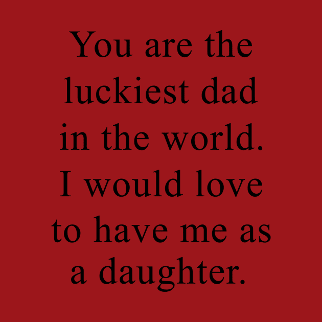 Father's Day You're The Luckiest Dad In The World by Phylis Lynn Spencer