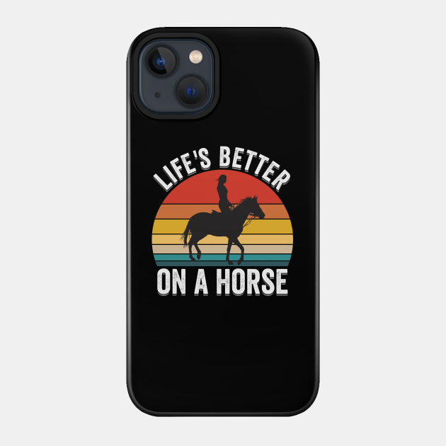 Horse - Life's Better On A Horse - Horse - Phone Case