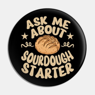 Ask Me About My Sourdough Starter Bread Baking Baker Bakery Pin
