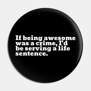 If being awesome was a crime, I'd be serving a life sentence. Pin