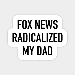 Fox News Radicalized My Dad (black text) Magnet