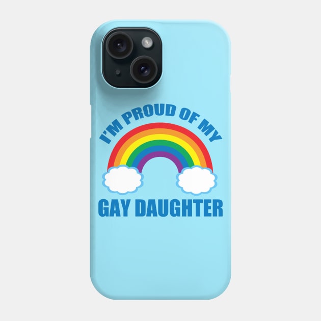 I'm Proud of My Gay Daughter Phone Case by epiclovedesigns