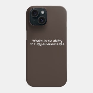 Wealth is the ability to fully experience life Phone Case