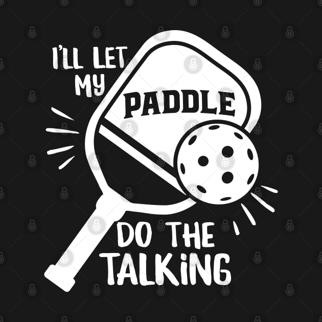 Funny Pickleball Design - I’ll Let my Paddle do the Talking by Graphic Duster