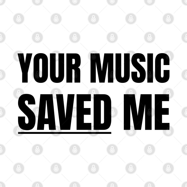 Your Music Saved Me (Black Text) by inotyler