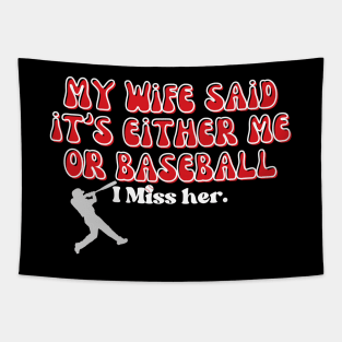 MY WIFE SAID IT'S EITHER ME OR BASEBALL, I MISS HER Tapestry