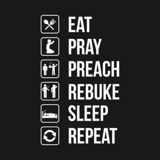 Eat. Pray. Preach. Rebuke. Sleep. Repeat T-Shirt