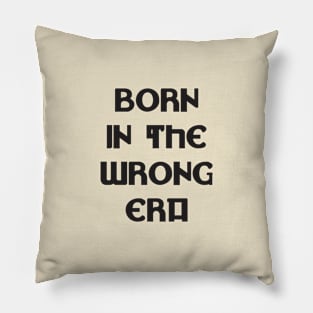 Born in the wrong era Pillow