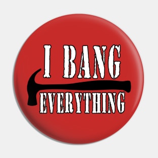 I Bang Everything Pin