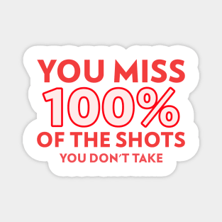 You miss 100% of the shots you don't take Magnet