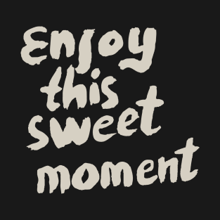 Enjoy This Sweet Moment, Motivational Quote T-Shirt T-Shirt