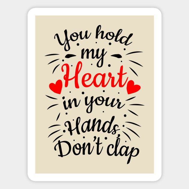 You Hold My Heart In Your Hands Don T Clap Romantic Love Quotes Love Quotes For Her And Him Magnet Teepublic