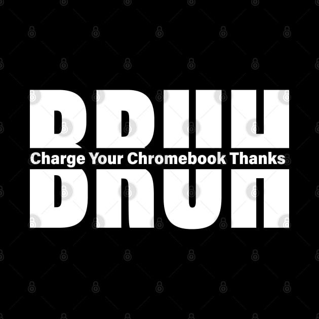 Bruh Charge Your Chromebook Thanks Humor Teachers Funny Teacher Sayings by DesignHND