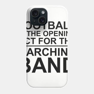 FOOTBALL IS THE OPENING ACT FOR MARCHING BAND Phone Case