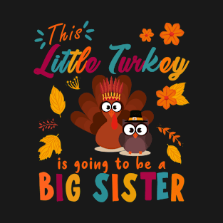 THIS LITTLE TURKEY IS GOING TO BE A BIG SISTER T-Shirt