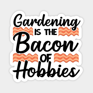 Gardening Is The Bacon Of Hobbies Gardener Funny Gift Magnet