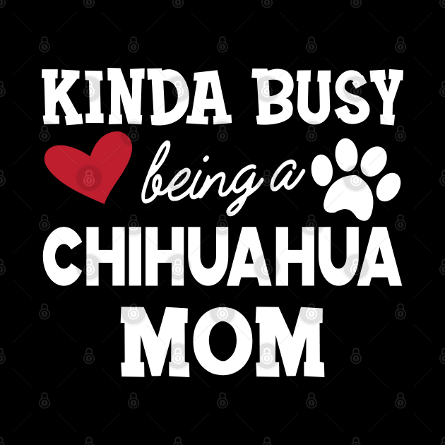 Chihuahua dog - Kinda busy being a chihuahua mom by KC Happy Shop