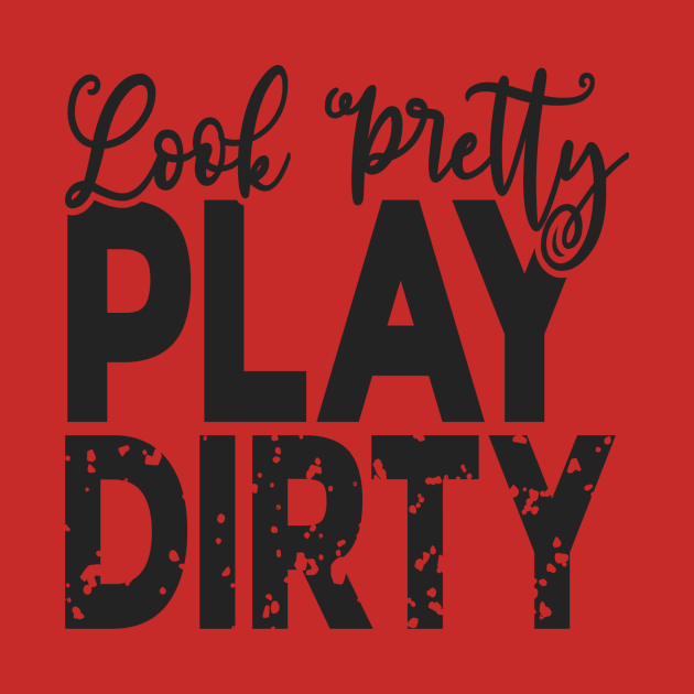 Look pretty play dirty by unrefinedgraphics