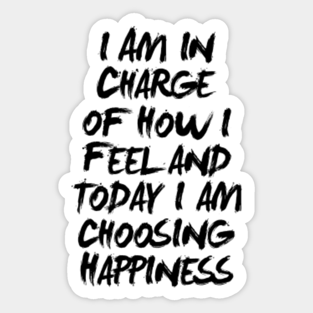 I Am In Charge Of How I Feel And Today I Choose Happiness Quote Aufkleber Teepublic De