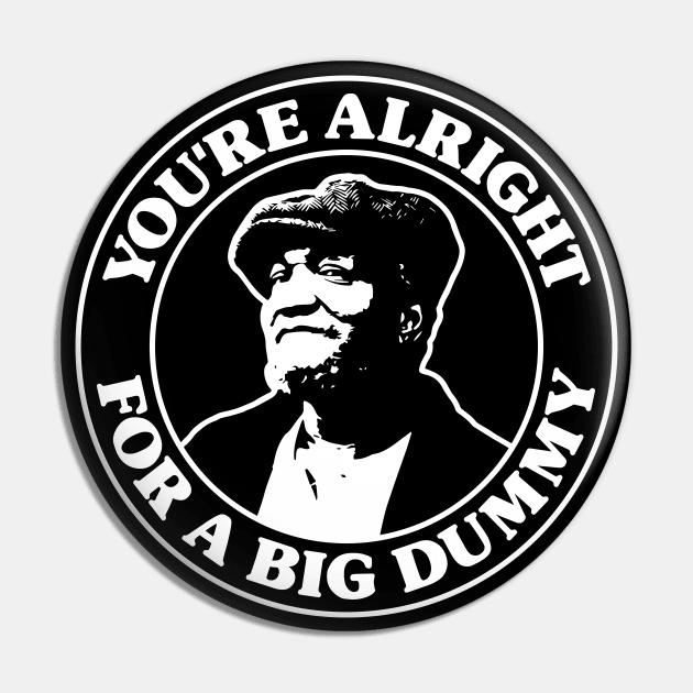 Sanford and Son - You're Alright For a Big Dummy Pin by Barn Shirt USA