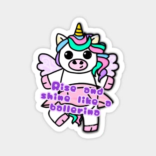 Unicorn with phrase - Rise and shine like a ballerina Magnet