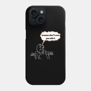 Women don't owe your shirt Phone Case