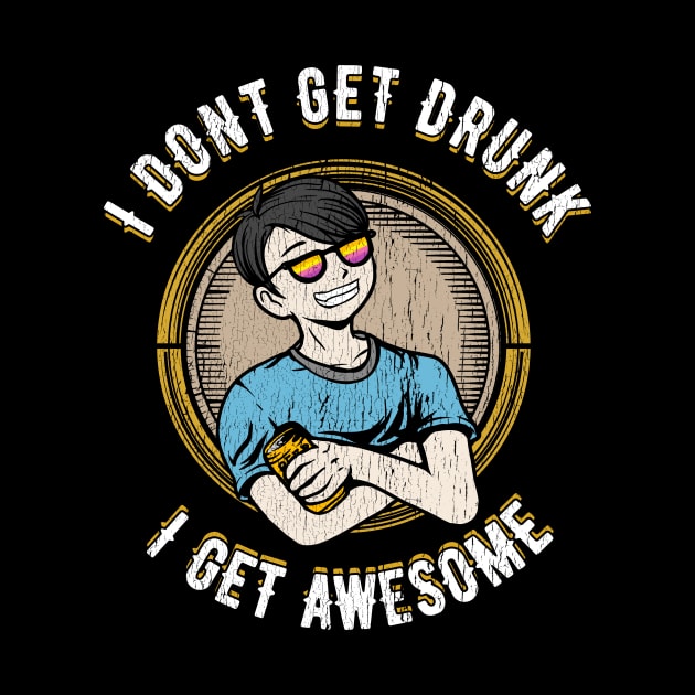 I don't get drunk I get awesome by captainmood