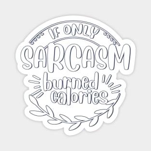 if only sarcasm burned calories Magnet