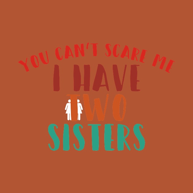 You can't scare me i have two sisters by quotesTshirts