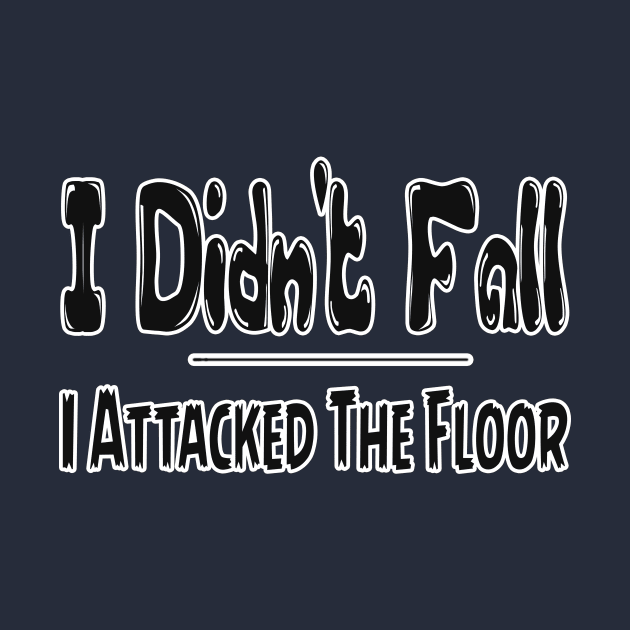 I Didn't Fall I Attacked The Floor Tee, Funny T-Shirt, Best Selling T-Shirts , saying quote by hardworking