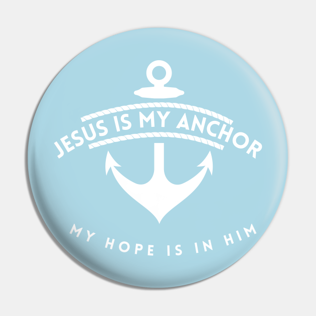 Hebrews 6:19 Jesus is my Anchor My hope is in him - Jesus Is My Anchor -  Pin | TeePublic