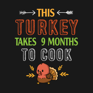 This Turkey Takes 9 Months To Cook Pregnant Mom Thanksgiving T-Shirt