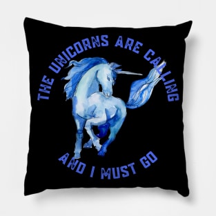 The Unicorns Are Calling and I Must Go Pillow