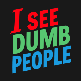 I See Dumb People T-Shirt