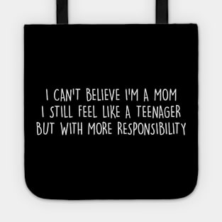 I can't believe I'm a mom I still feel like a teenager, but with more responsibility Tote