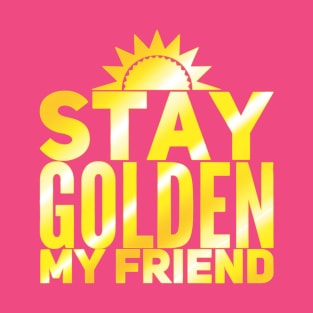 Stay Golden My Friend T-Shirt