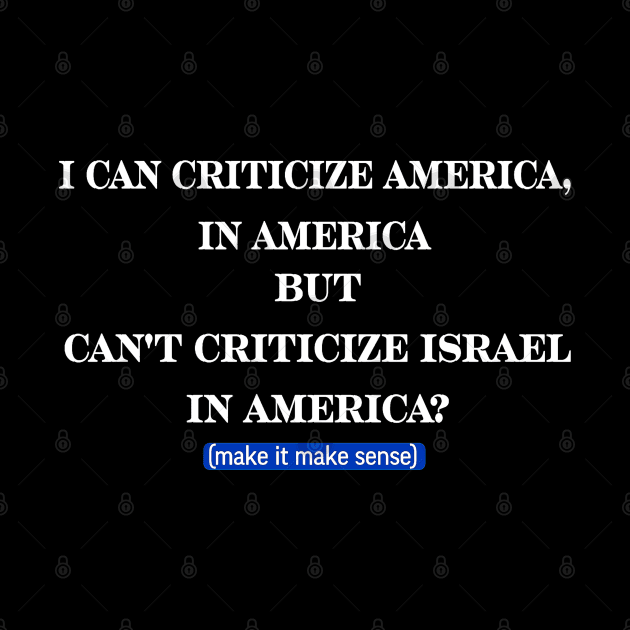 I Can Criticize America In America But Can't Criticize Israel In America?- Make It Make Sense - Front by SubversiveWare