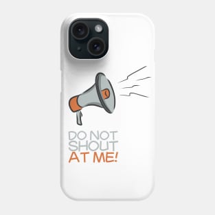 Do not shout at me! Phone Case