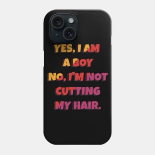 Yes, I Am A Boy No, I'm Not Cutting My Long Hair Phone Case