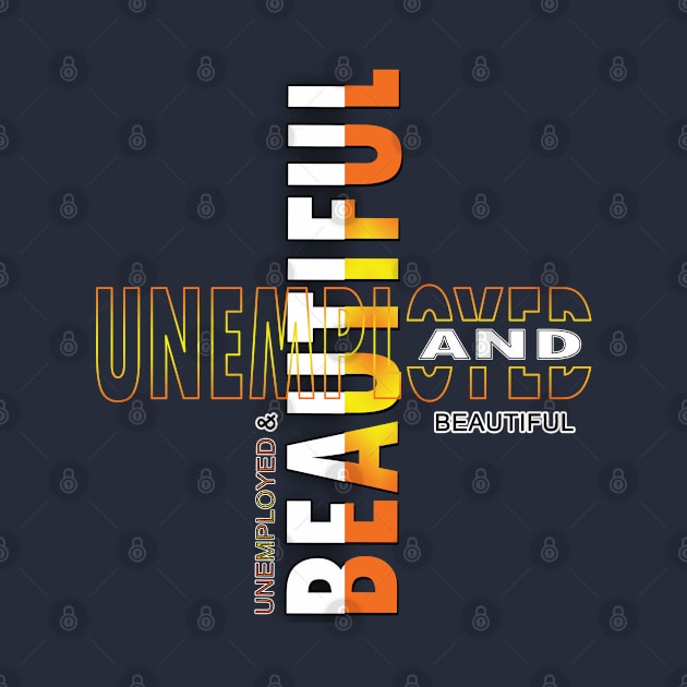 Unemployed And Beautiful by TeeText