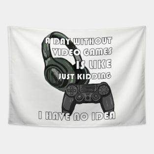 Funny Gamer A Day Without Video Games Is Like Just Kidding I Have No Idea Tapestry