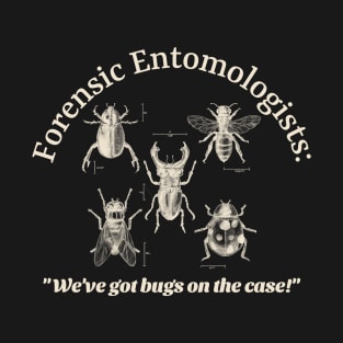 Forensic Entomologists: "We've got bugs on the case!" T-Shirt
