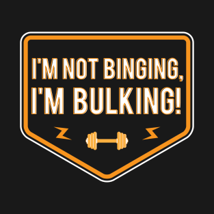 I’m Not Binging I’m Bulking T-Shirt