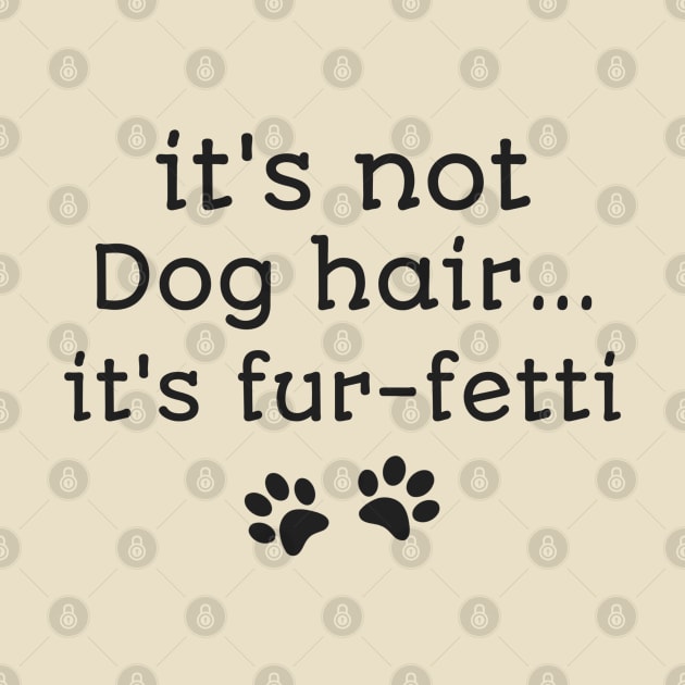 It's not dog hair it's fur-fetti funny dog owners shirt by Daniel white