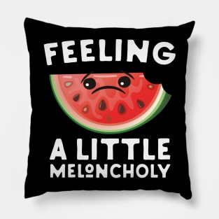 Feeling a Little Meloncholy Pillow